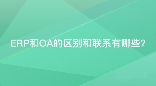 OA和ERP區(qū)別和聯(lián)系，一文教你快速區(qū)分